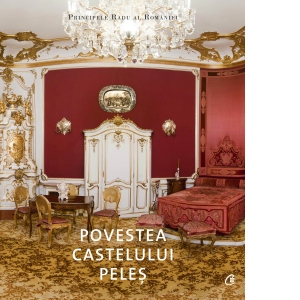 Carte Povestea Castelului Peles Autor Principele Radu al Romaniei
