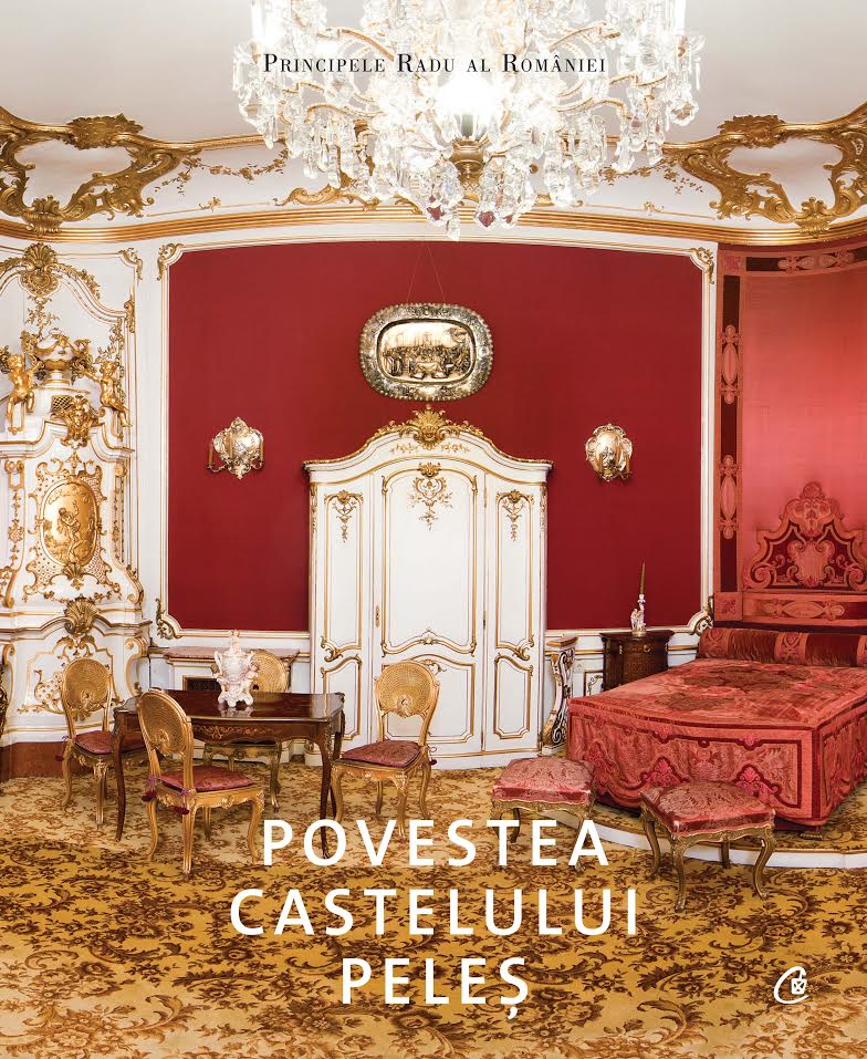 Carte Povestea Castelului Peles autor Principele Radu Al Romaniei editura Curtea Veche Publishing