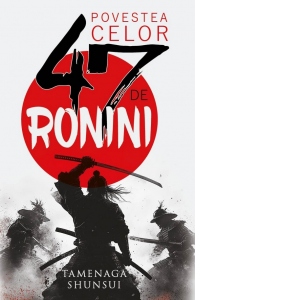 Carte Povestea celor 47 de ronini Autori TAMENAGA SHUNSUI
