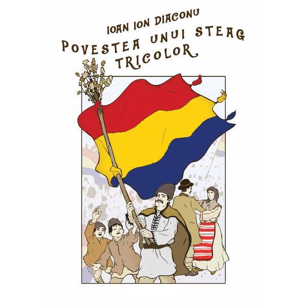 Carte Povestea unui steag tricolor - Ioan Ion Diaconu