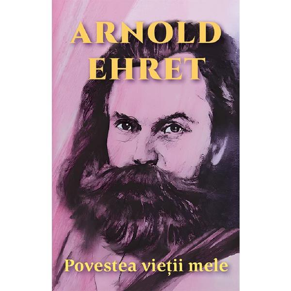 Carte Povestea vietii mele - Arnold Ehret