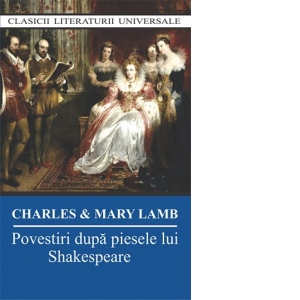 Carte Povestiri dupa piesele lui Shakespeare Autor Charles si Mary Lamb