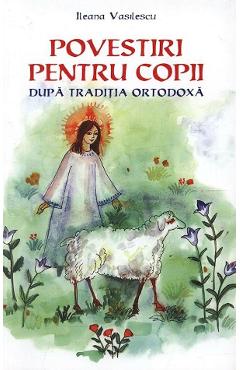 Carte Povestiri pentru copii dupa traditia ortodoxa - Ileana Vasilescu editura Ileana Vasilescu