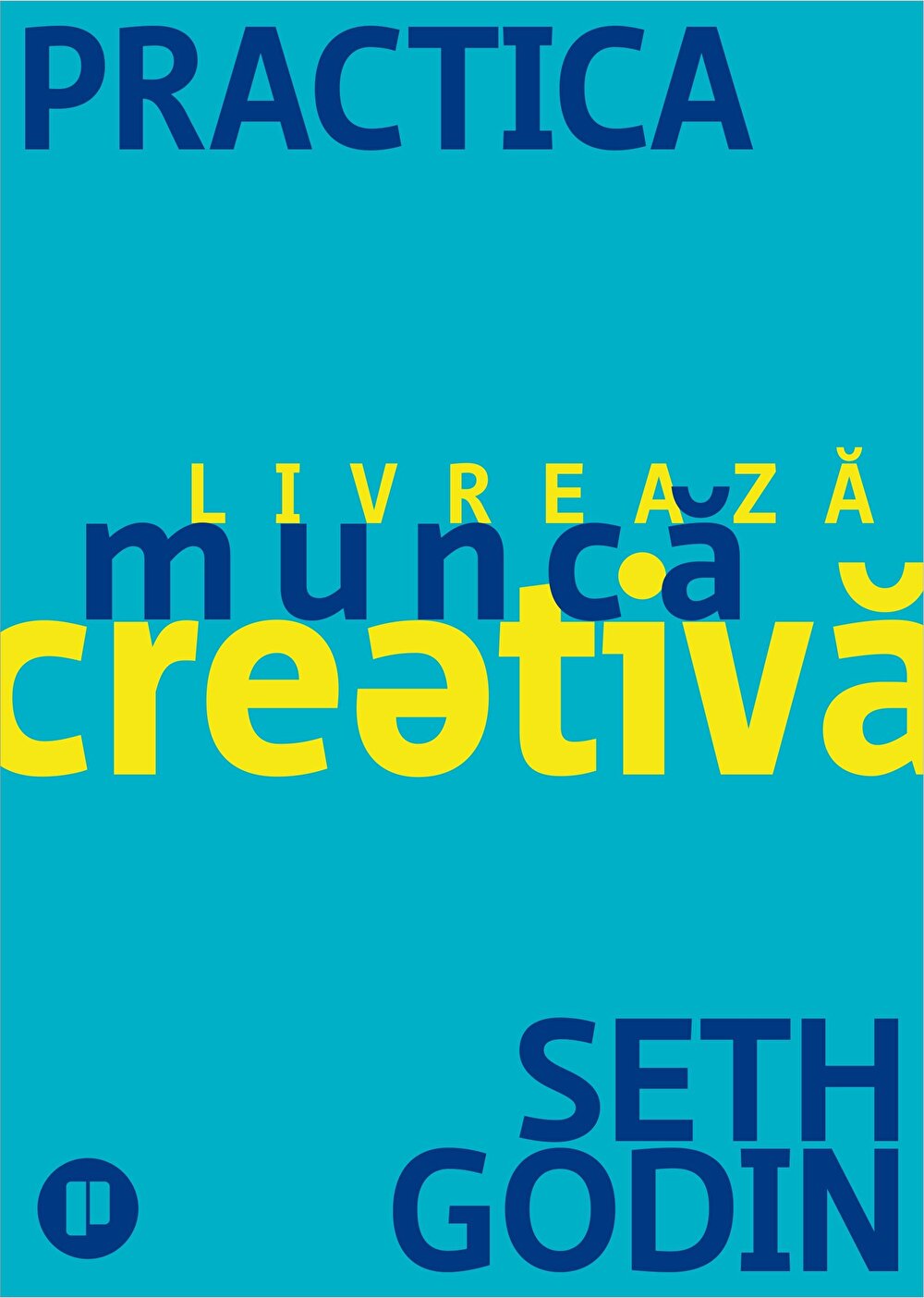 Carte Practica. Livreaza munca creativa autor Seth Godin editura Publica