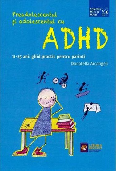 Carte Preadolescentul si adolescentul cu ADHD. 11-25 ani: ghid practic pentru parinti editura Lizuka Educativ