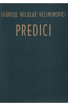 Carte Predici - Nicolae Velimirovici editura Sfantul Nicolae Velimirovici