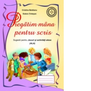 Carte Pregatim mana pentru scris. Sugestii pentru Jocuri si activitati alese (ALA). Caiet de antrenament grafic