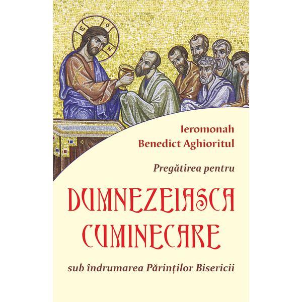 Carte Pregatirea pentru Dumnezeiasca cuminicare - Ieromonah Benedict Aghioritul