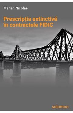 Carte Prescriptia extinctiva in contractele FIDIC - Marian Nicolae editura Marian Nicolae