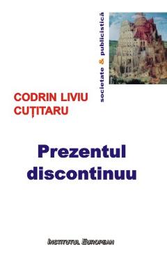 Carte Prezentul Discontinuu - Codrin Liviu Cutitaru editura Codrin Liviu Cutitaru