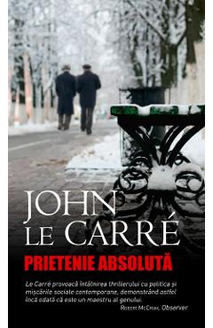 Carte Prietenie absoluta - John Le Carre editura John Le Carre