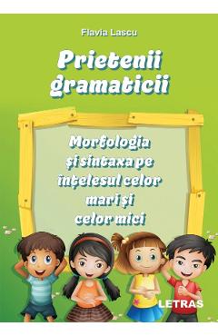 Carte Prietenii gramaticii: morfologia si sintaxa pe intelesul celor mari si celor mici - Flavia Lascu editura Flavia Lascu