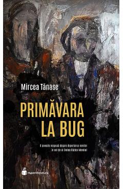 Carte Primavara la Bug - Mircea Tanase editura Mircea Tanase