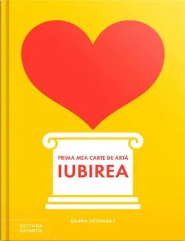 Carte Primea mea carte de arta. Iubirea/Shana Gozansky editura Katartis