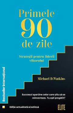 Carte Primele 90 de zile. Strategii pentru liderii viitorului - Michael D. Watkins editura Michael D. Watkins