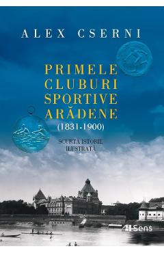 Carte Primele cluburi sportive aradene 1831-1900 - Alex Cserni editura Alex Cserni