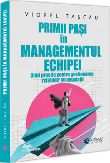 Carte Primii pasi in managementul echipei. Ghid practic pentru gestionarea relatiilor cu angajatii editura Universul Juridic