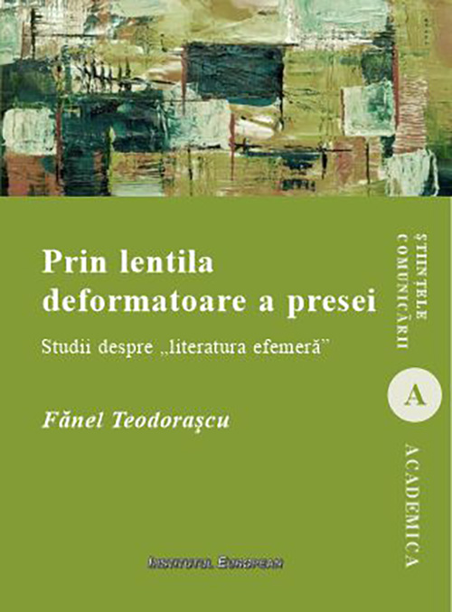 Carte Prin lentila deformatoare a presei autor Fanel Teodorascu editura Institutul European