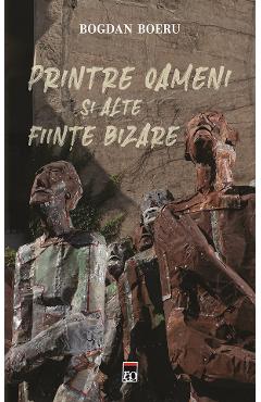 Carte Printre oameni si alte fiinte bizare - Bogdan Boeru editura Bogdan Boeru