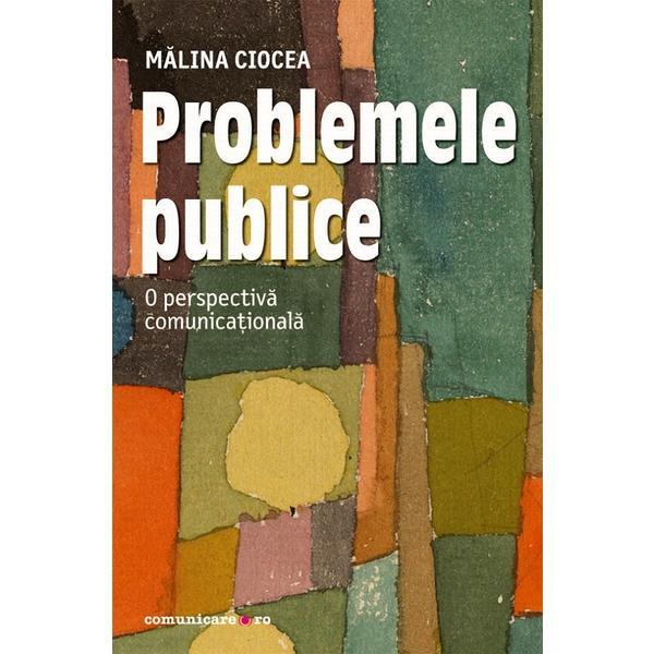 Carte Problemele publice. O perspectiva comunicationala - Malina Ciocea