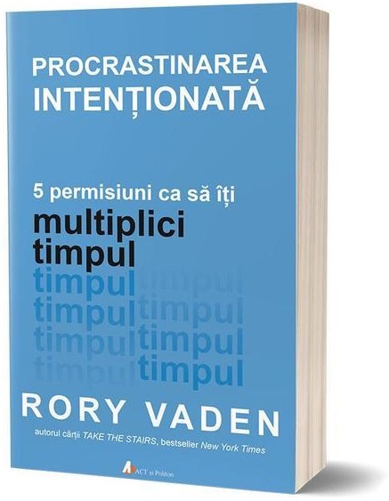 Carte Procrastinarea intentionata autor Rory Vaden editura ACT si Politon