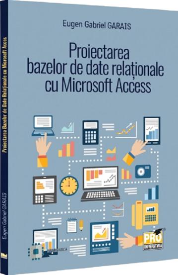 Carte Proiectarea bazelor de date relationale cu Microsoft Access editura Universul Juridic