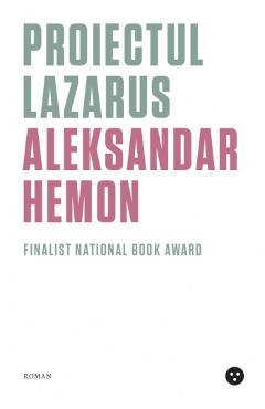Carte Proiectul Lazarus - Aleksandar Hemon editura Aleksandar Hemon