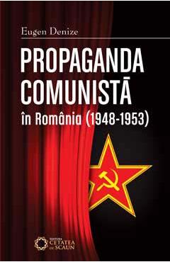 Carte Propaganda comunista in Romania (1948-1953) ed.2 - Eugen Denize editura Eugen Denize