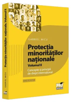 Carte Protectia minoritatilor nationale. Concepte si principii de drept international. Volumul II/Gabriel Micu editura Pro Universitaria