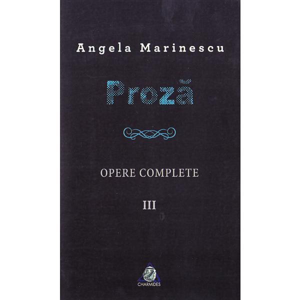 Carte Proza. Opere complete vol 3 - Angela Marinescu