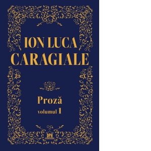 Carte Proza. Volumul 1 Autor Ion Luca Caragiale