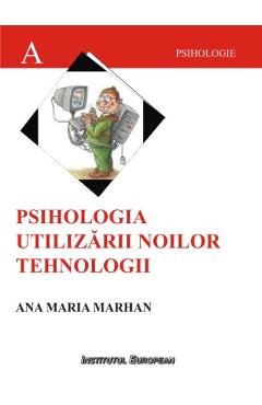 Carte Psihologia Utilizarii Noilor Tehnologii - Ana Maria Marhan editura Ana Maria Marhan