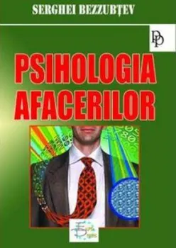 Carte Psihologia afacerilor/Serghei Bezzubtev editura EuroPress