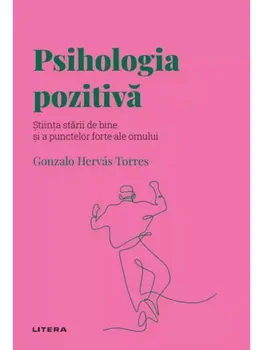 Carte Psihologia pozitiva. Stiinta starii de bine si a punctelor forte ale omului/Gonzalo Hervás Torres editura Litera