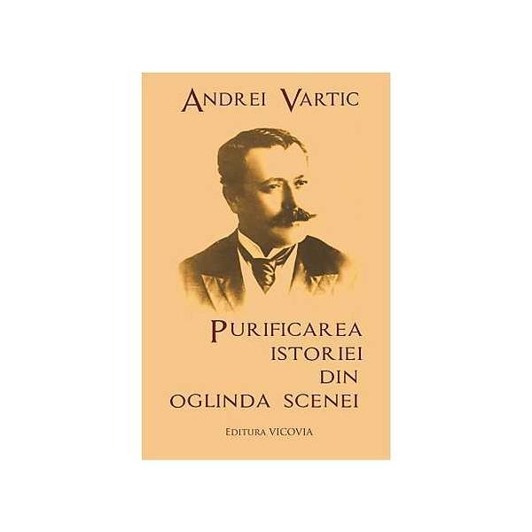 Carte Purificarea Istoriei Din Oglinda Scenei - Andrei Vartic