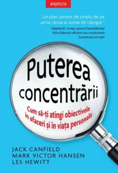 Carte Puterea concentrarii. Cum sa-ti atingi obiectivele in afaceri si in viata personala/Jack Canfield