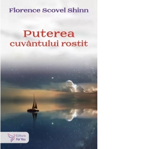 Carte Puterea cuvantului rostit Autor Florence Scovel Shinn