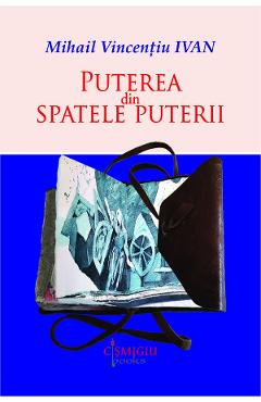 Carte Puterea din spatele puterii - Mihail Vincentiu Ivan editura Mihail Vincentiu Ivan