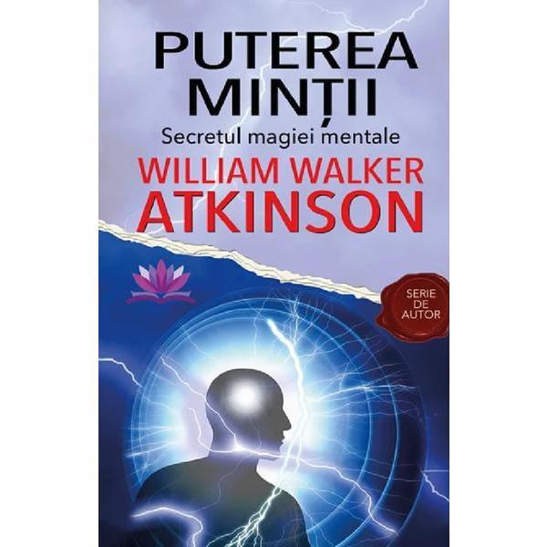Carte Puterea mintii. Secretul magiei mentale - William Walker Atkinson