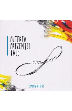 Carte Puterea prezentei tale - Simona Nicolae editura Simona Nicolae