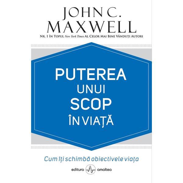 Carte Puterea unui scop in viata - John C. Maxwell