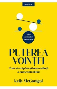 Carte Puterea vointei. Cum sa stapanesti noua stiinta a autocontrolului - Kelly McGonigal editura Kelly Mcgonigal