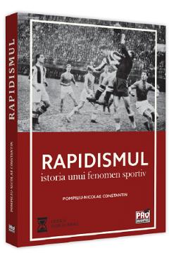 Carte Rapidismul. Istoria unui fenomen sportiv - Pompiliu-Nicolae Constantin editura Pompiliu Nicolae Constantin