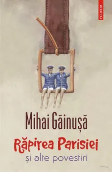 Carte Rapirea Parisiei si alte povestiri/Mihai Gainusa editura Polirom