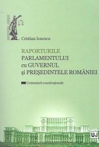 Carte Raporturile Parlamentului cu Guvernul si Presedintele Romaniei autor Cristina Ionescu editura Universul Juridic