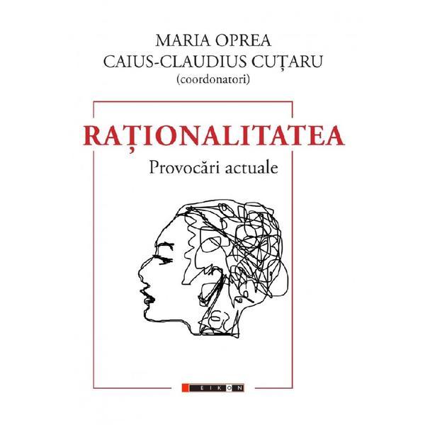 Carte Rationalitatea. Provocari actuale - Maria Oprea