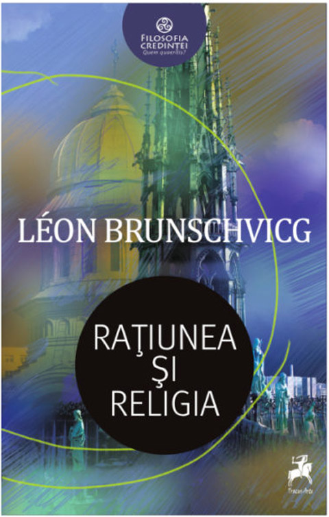 Carte Ratiunea si religia autor Leon Brunschvicg editura Tracus Arte