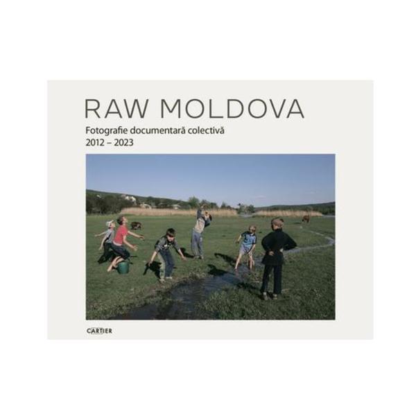 Carte Raw Moldova. Fotografie documentara colectiva 2012 - 2023