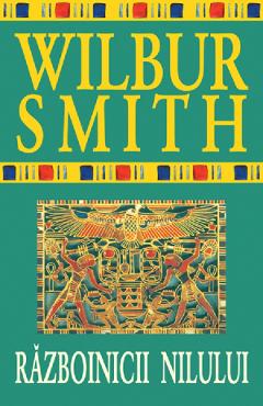 Carte Razboinicii Nilului - Wilbur Smith editura Wilbur Smith