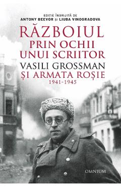 Carte Razboiul prin ochii unui scriitor. Vasili Grossman si Armata Rosie 1941-1945 editura -
